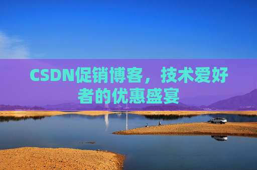 CSDN促销博客，技术爱好者的优惠盛宴